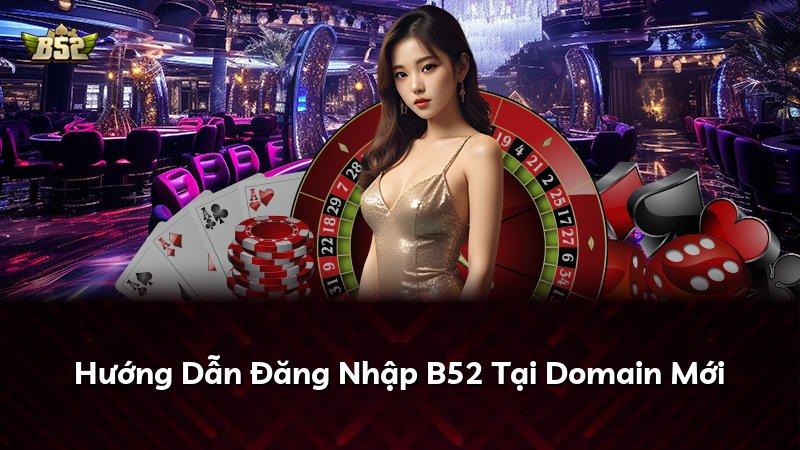 Hướng Dẫn Đăng Nhập B52 Tại Domain Mới
