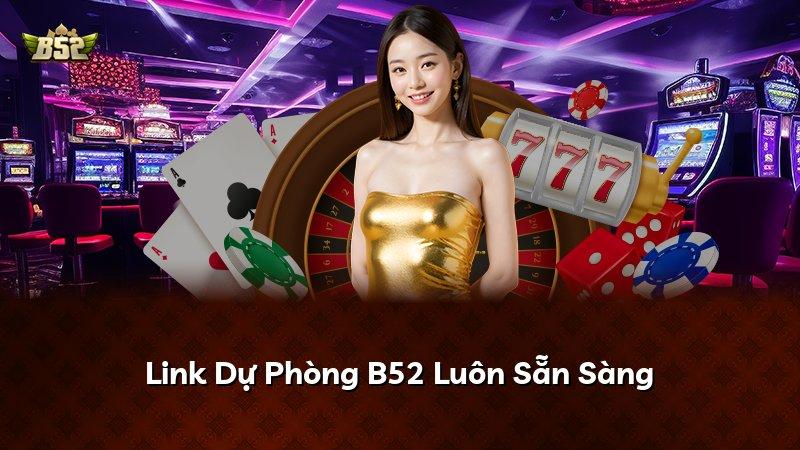 Link Dự Phòng B52 Luôn Sẵn Sàng