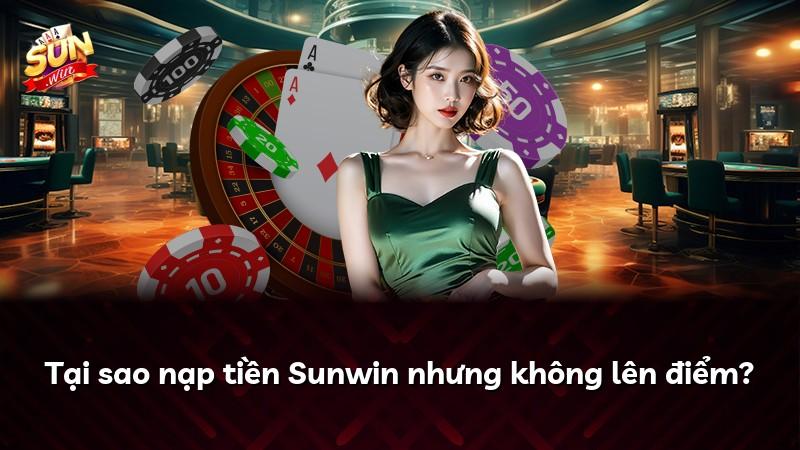 Tại sao nạp tiền Sunwin nhưng không lên điểm?