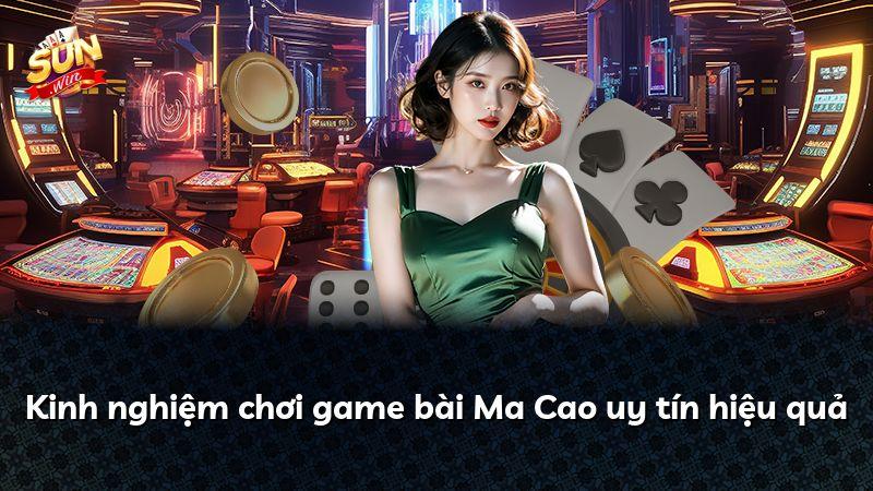 Kinh nghiệm chơi game bài Ma Cao uy tín hiệu quả