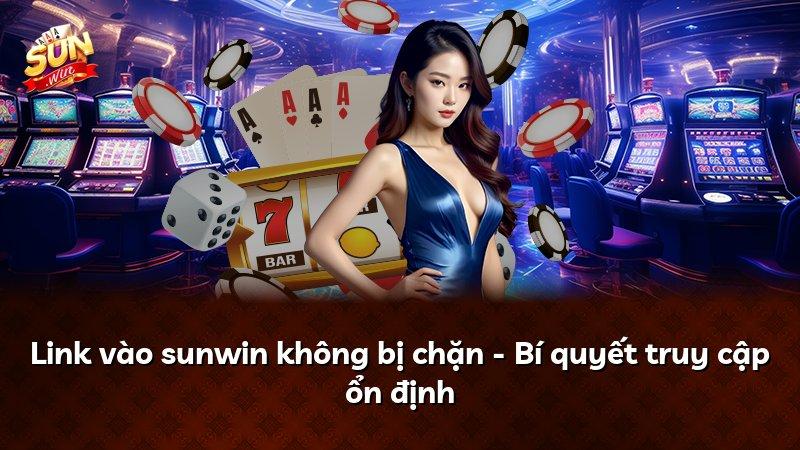 Link vào sunwin không bị chặn - Bí quyết truy cập ổn định