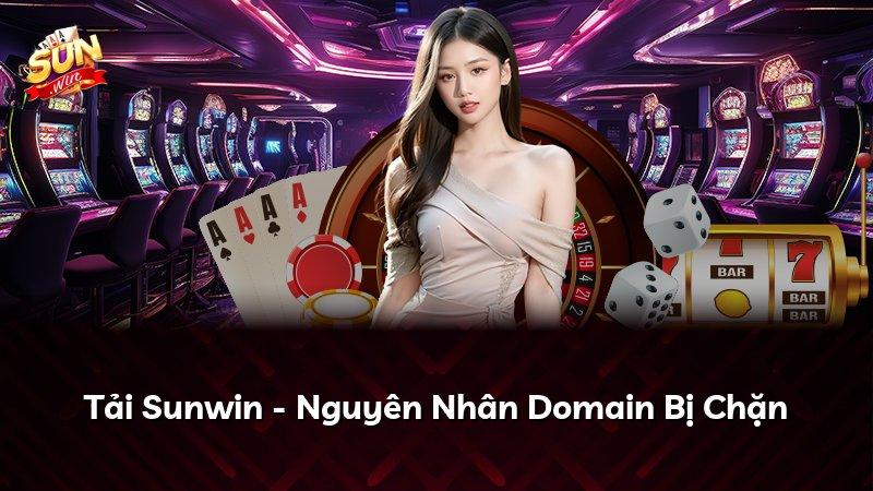 Tải Sunwin - Nguyên Nhân Domain Bị Chặn
